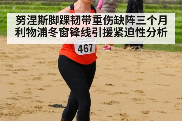 努涅斯脚踝韧带重伤缺阵三个月 利物浦冬窗锋线引援紧迫性分析